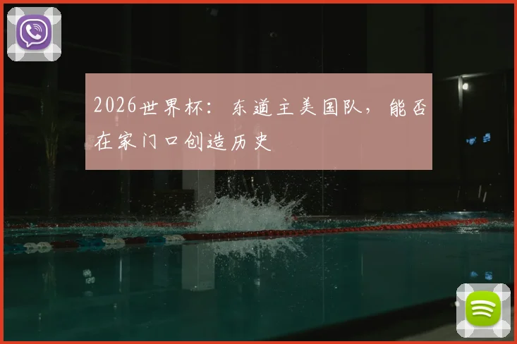 2026世界杯:东道主美国队,能否在家门口创造历史