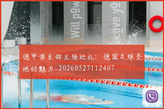 德甲俱乐部主场巡礼：德国足球圣地的魅力_20260527112407