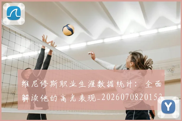 维尼修斯职业生涯数据统计:全面解读他的高光表现_20260708201533_20260803143201