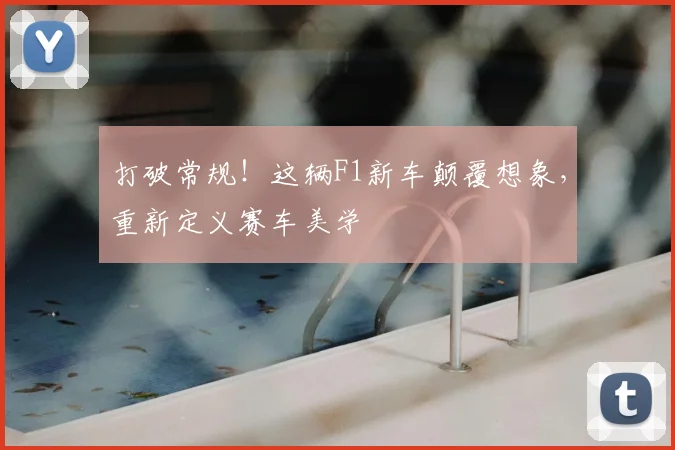 打破常规！这辆F1新车颠覆想象，重新定义赛车美学