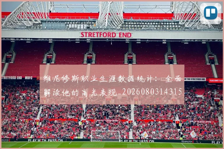 维尼修斯职业生涯数据统计:全面解读他的高光表现_20260803143159