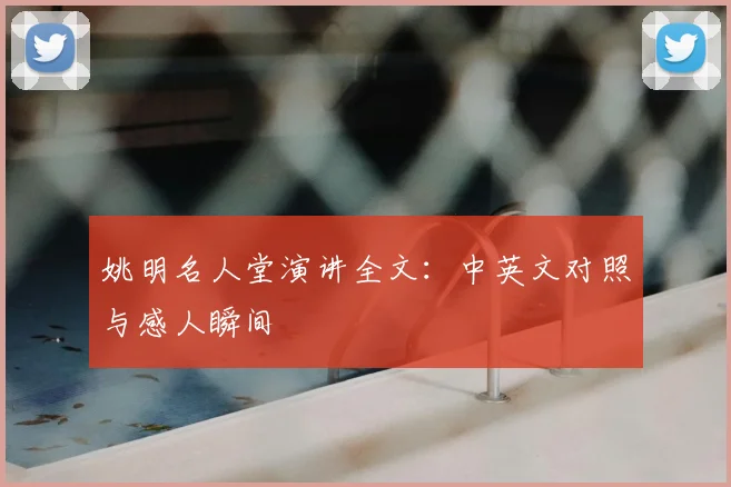 姚明名人堂演讲全文:中英文对照与感人瞬间