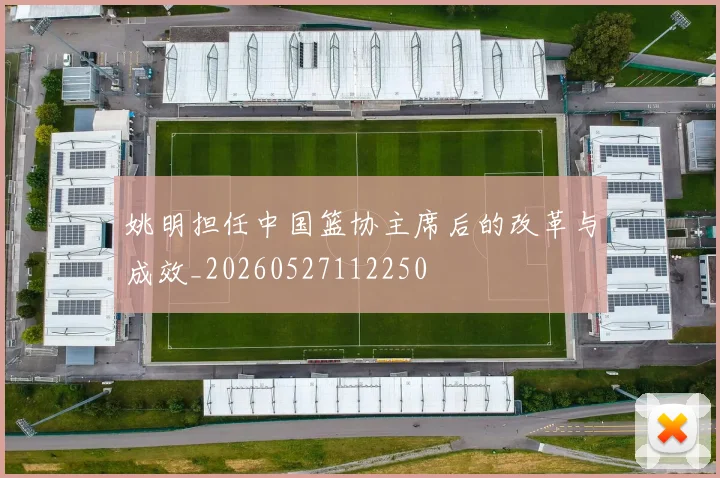 姚明担任中国篮协主席后的改革与成效_20260527112250