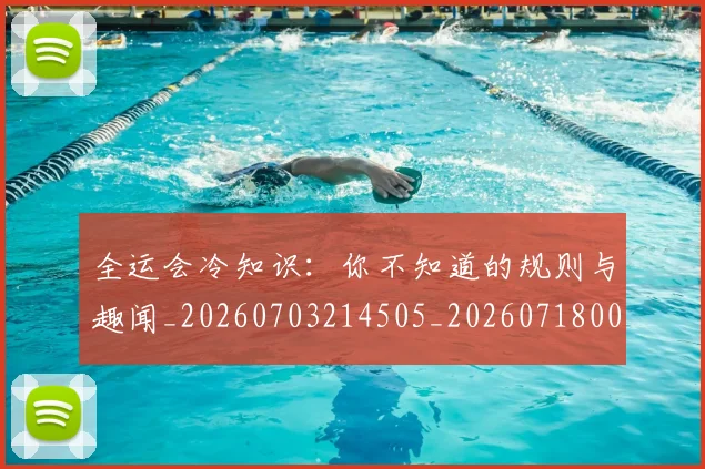 全运会冷知识:你不知道的规则与趣闻_20260703214505_20260718004025