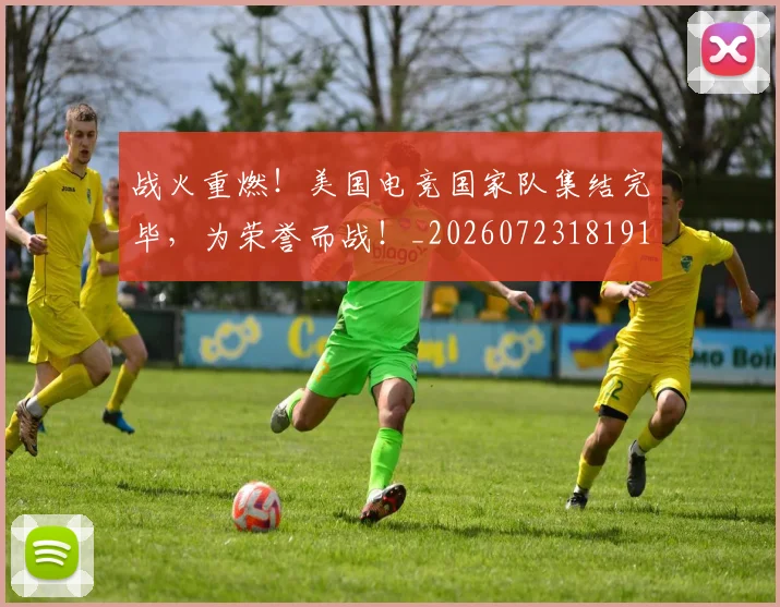 战火重燃!美国电竞国家队集结完毕,为荣誉而战!_20260723181916