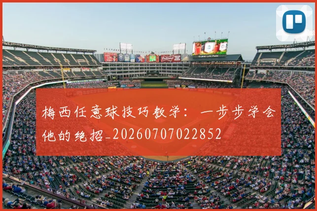 梅西任意球技巧教学:一步步学会他的绝招_20260707022852