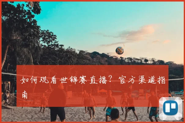 如何观看世锦赛直播?官方渠道指南