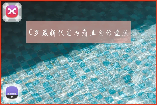 C罗最新代言与商业合作盘点